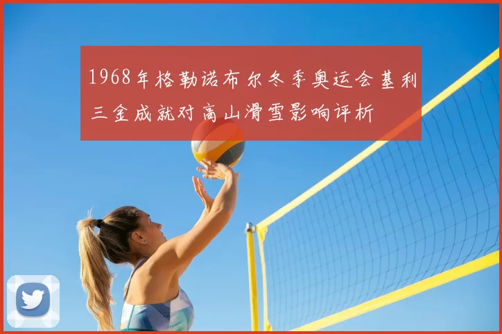 1968年格勒诺布尔冬季奥运会基利三金成就对高山滑雪影响评析