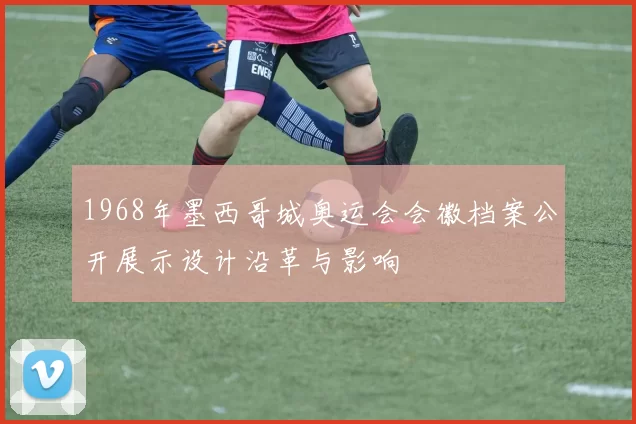 1968年墨西哥城奥运会会徽档案公开展示设计沿革与影响