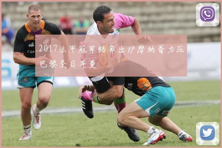 2017法甲冠军赔率出炉摩纳哥力压巴黎圣日耳曼