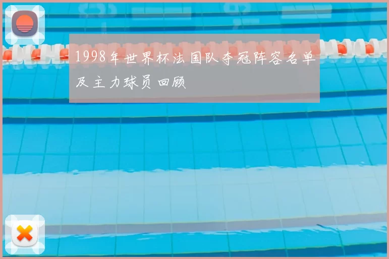 1998年世界杯法国队夺冠阵容名单及主力球员回顾