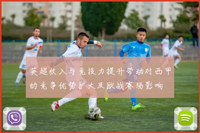 英超收入与竞技力提升带动对西甲的竞争优势扩大及欧战赛场影响