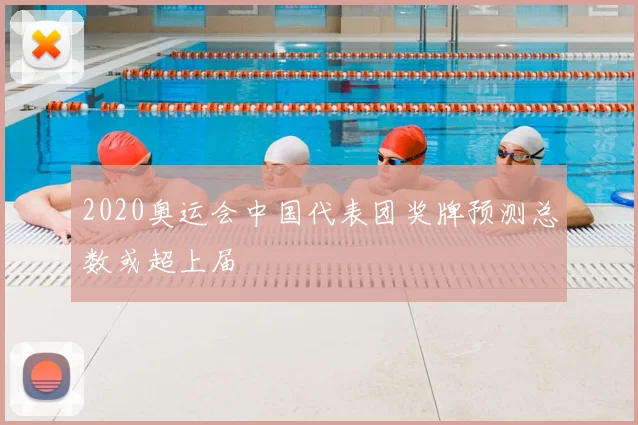 2020奥运会中国代表团奖牌预测总数或超上届