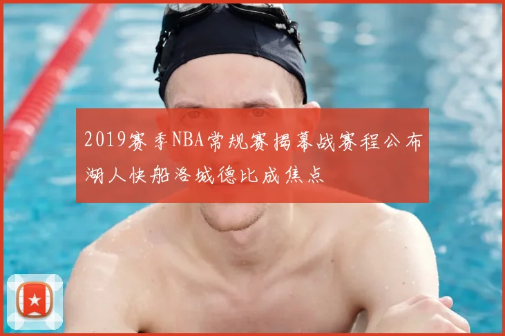 2019赛季NBA常规赛揭幕战赛程公布湖人快船洛城德比成焦点