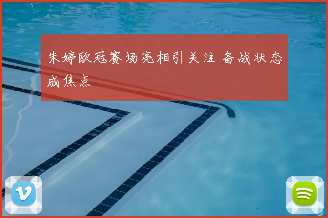 朱婷欧冠赛场亮相引关注 备战状态成焦点